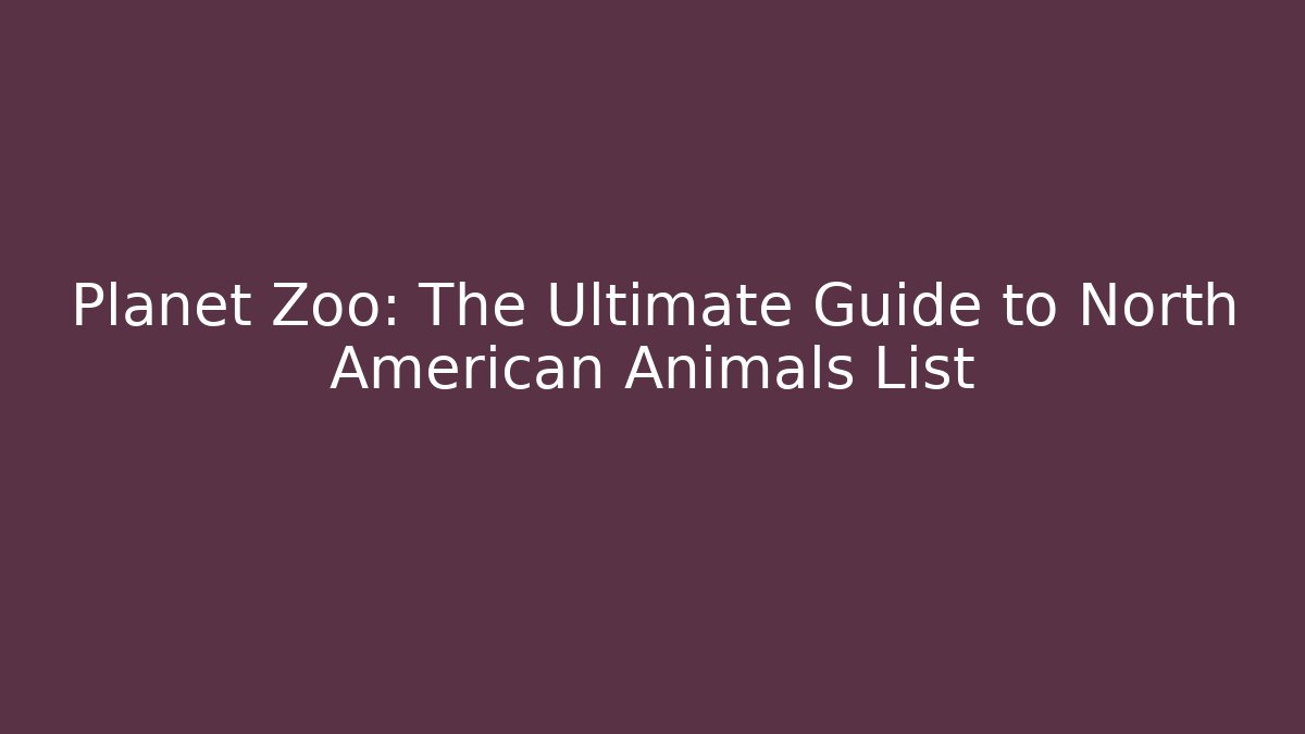 Planet Zoo: The Ultimate Guide to North American Animals List - Critter Realm