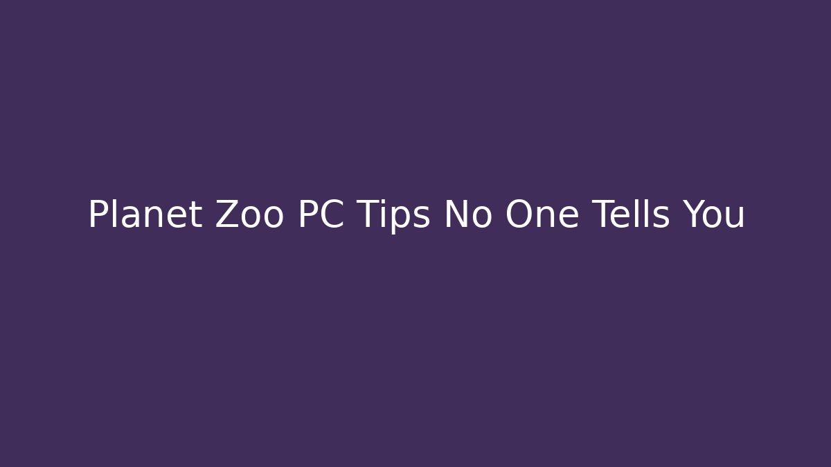 Planet Zoo PC Tips No One Tells You