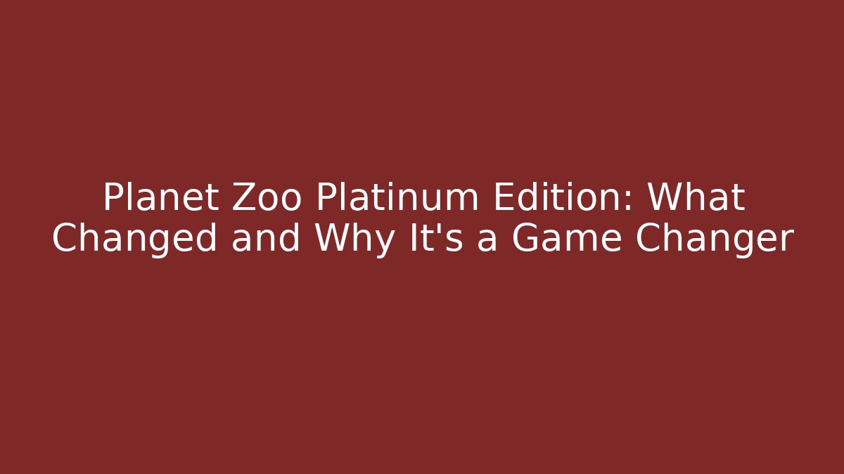 Planet Zoo Platinum Edition: What Changed and Why It's a Game Changer