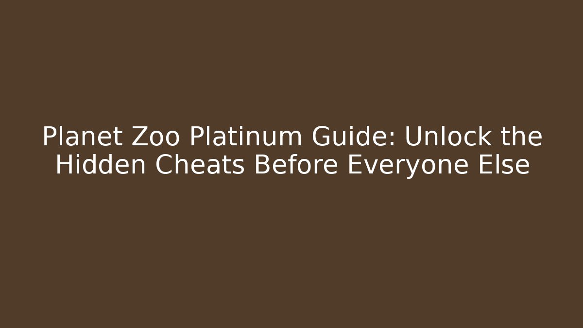 Planet Zoo Platinum Guide: Unlock the Hidden Cheats Before Everyone Else