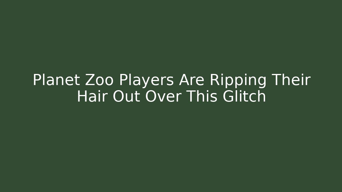 Planet Zoo Players Are Ripping Their Hair Out Over This Glitch