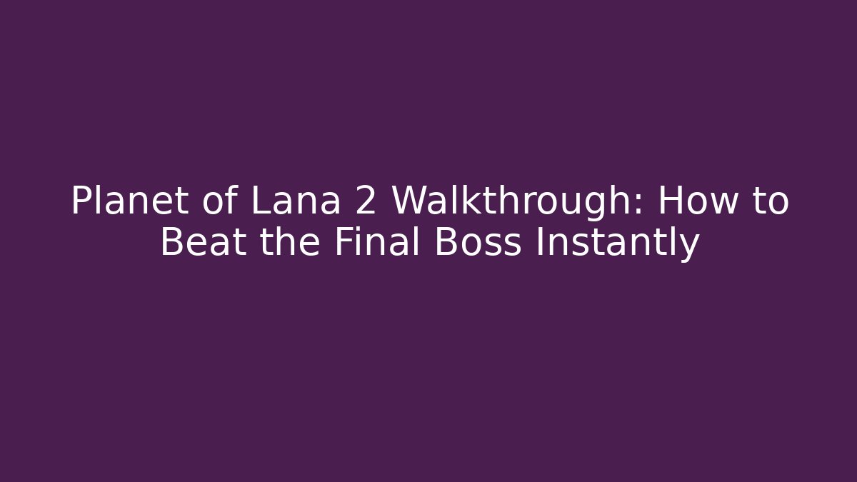 Planet of Lana 2 Walkthrough: How to Beat the Final Boss Instantly
