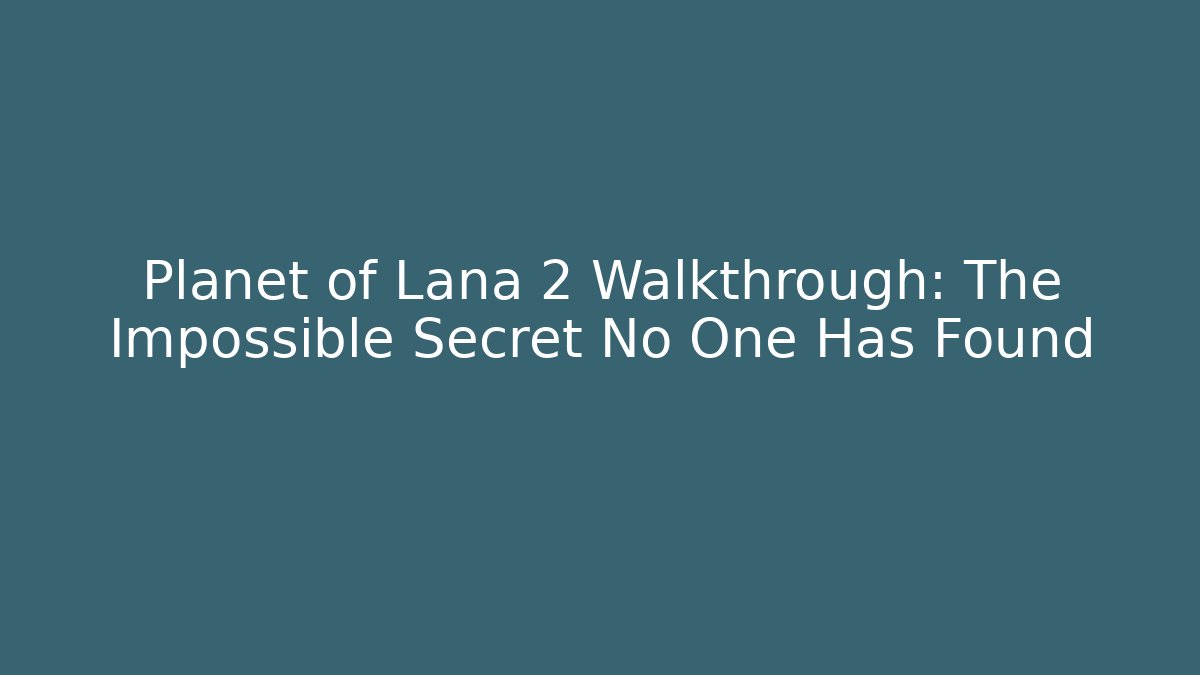 Planet of Lana 2 Walkthrough: The Impossible Secret No One Has Found - Critter Realm