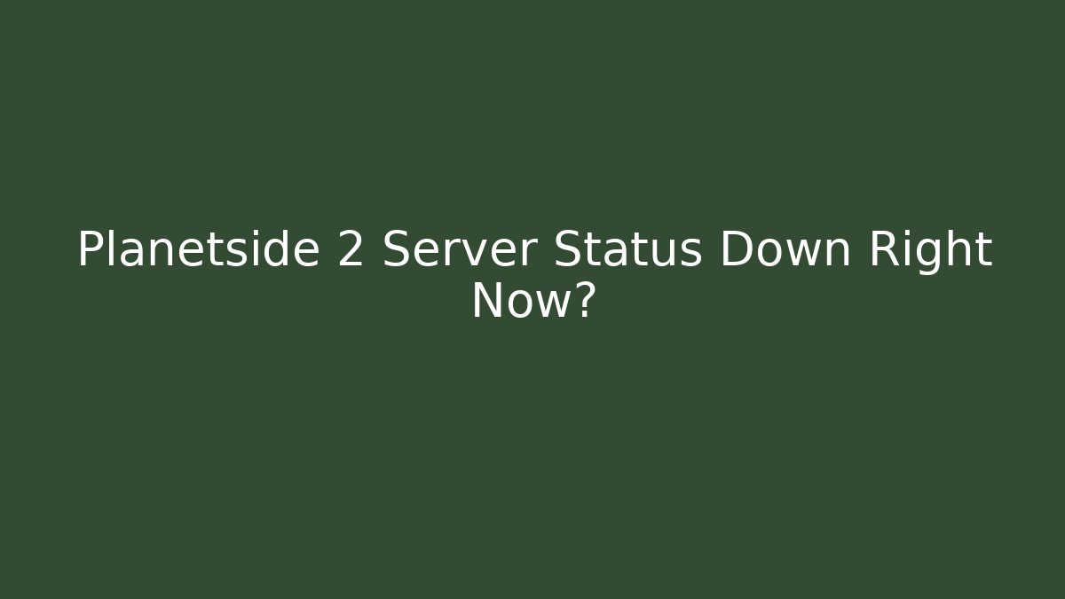 Planetside 2 Server Status Down Right Now?