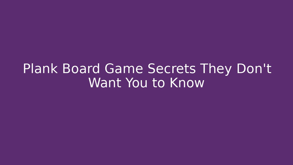 Plank Board Game Secrets They Don’t Want You to Know