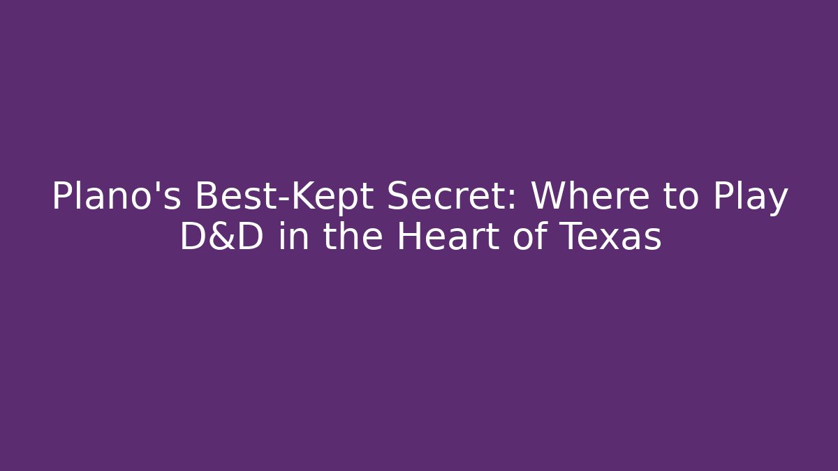 Plano's Best-Kept Secret: Where to Play D&D in the Heart of Texas