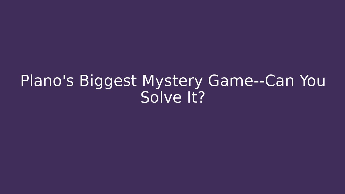 Plano's Biggest Mystery Game—Can You Solve It?