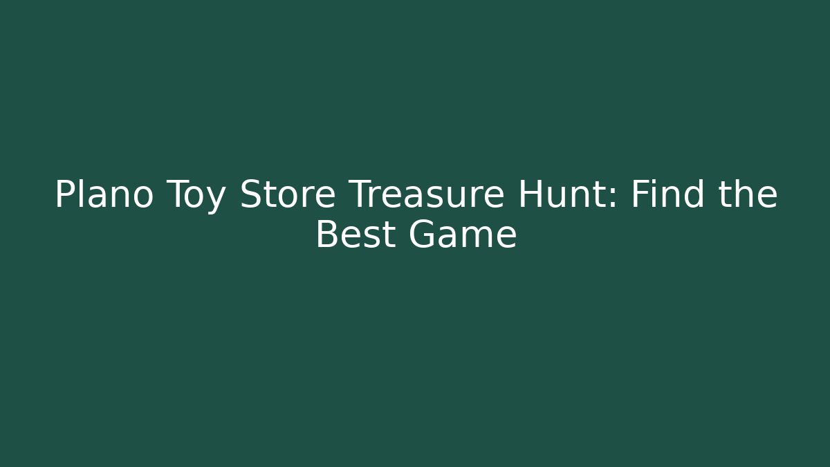 Plano Toy Store Treasure Hunt: Find the Best Game