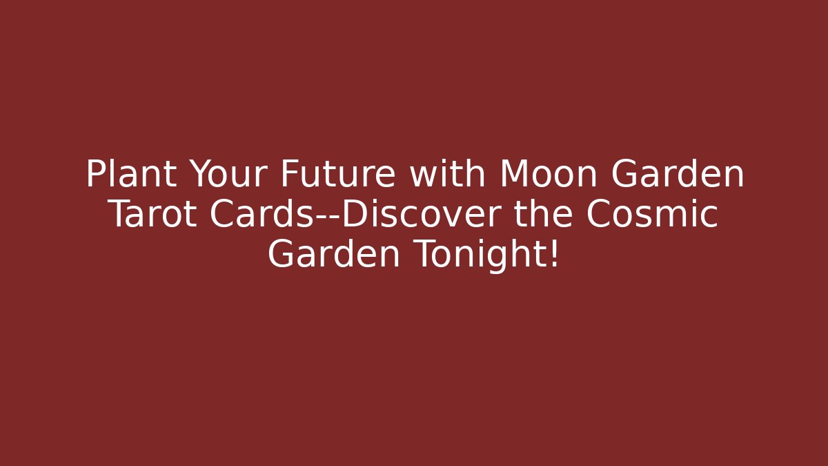 Plant Your Future with Moon Garden Tarot Cards—Discover the Cosmic Garden Tonight!