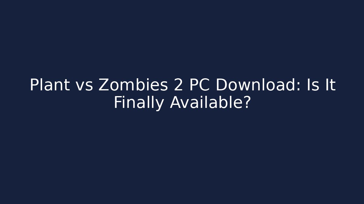Plant vs Zombies 2 PC Download: Is It Finally Available?