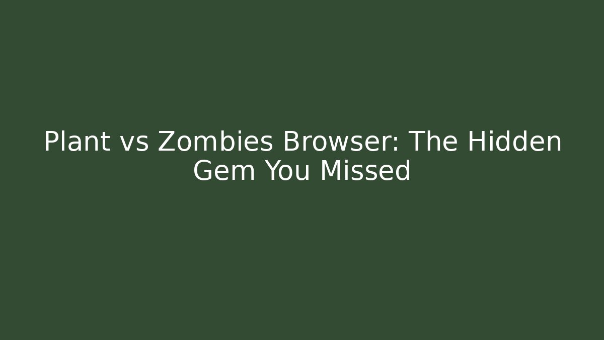 Plant vs Zombies Browser: The Hidden Gem You Missed