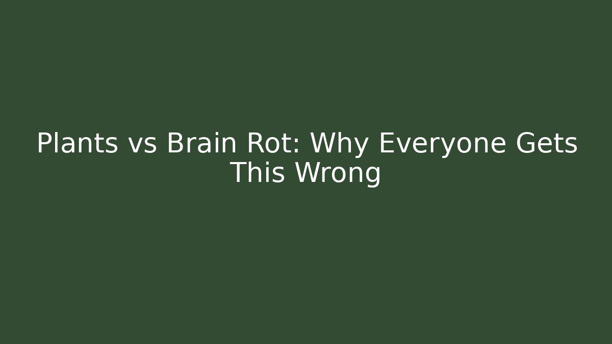 Plants vs Brain Rot: Why Everyone Gets This Wrong