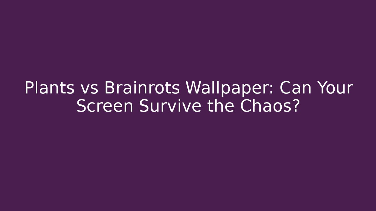 Plants vs Brainrots Wallpaper: Can Your Screen Survive the Chaos?
