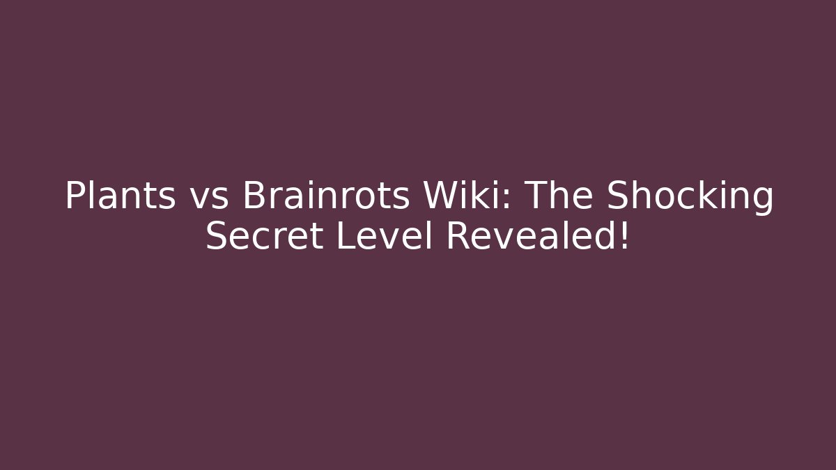 Plants vs Brainrots Wiki: The Shocking Secret Level Revealed! - Critter Realm