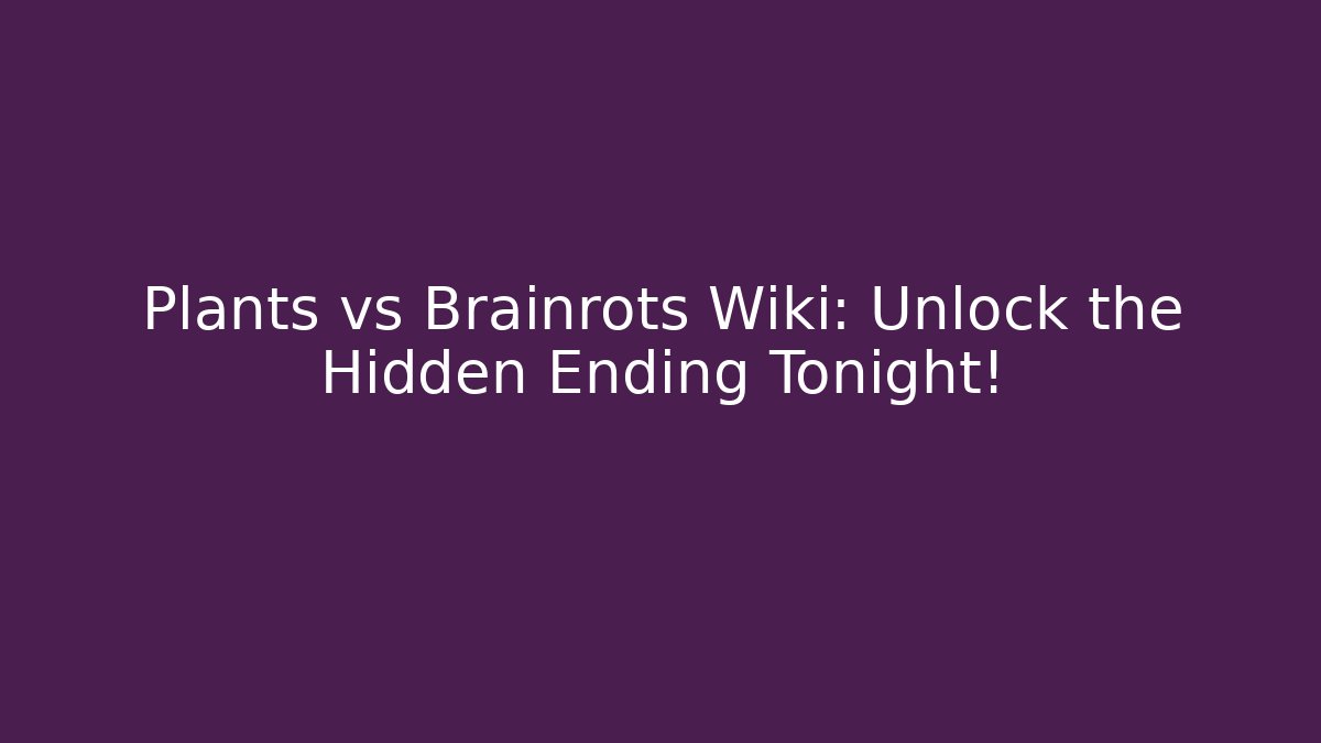 Plants vs Brainrots Wiki: Unlock the Hidden Ending Tonight!