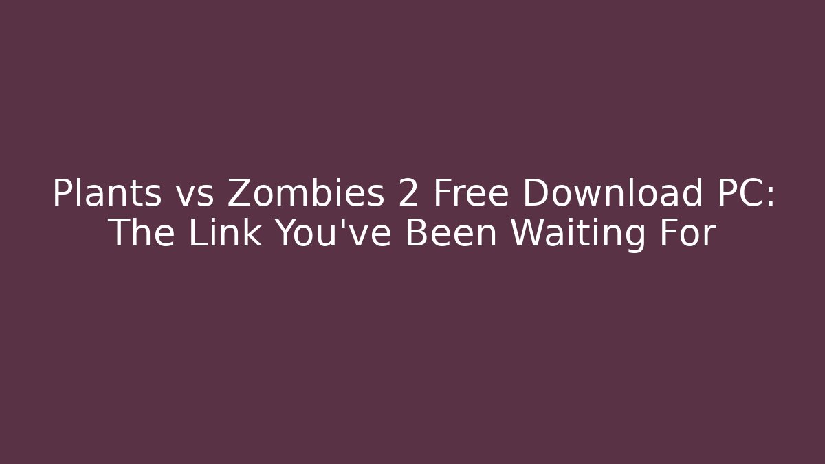Plants vs Zombies 2 Free Download PC: The Link You've Been Waiting For