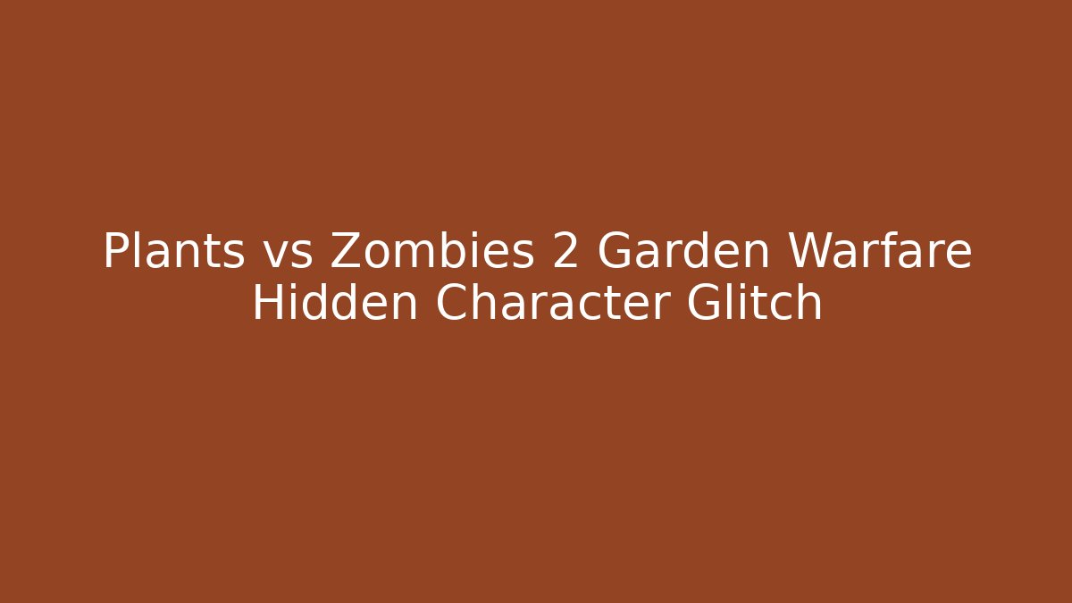 Plants vs Zombies 2 Garden Warfare Hidden Character Glitch