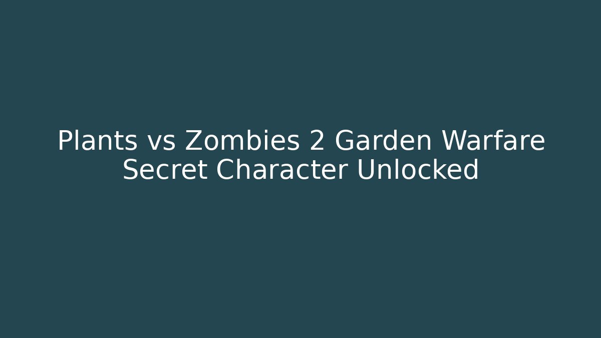 Plants vs Zombies 2 Garden Warfare Secret Character Unlocked