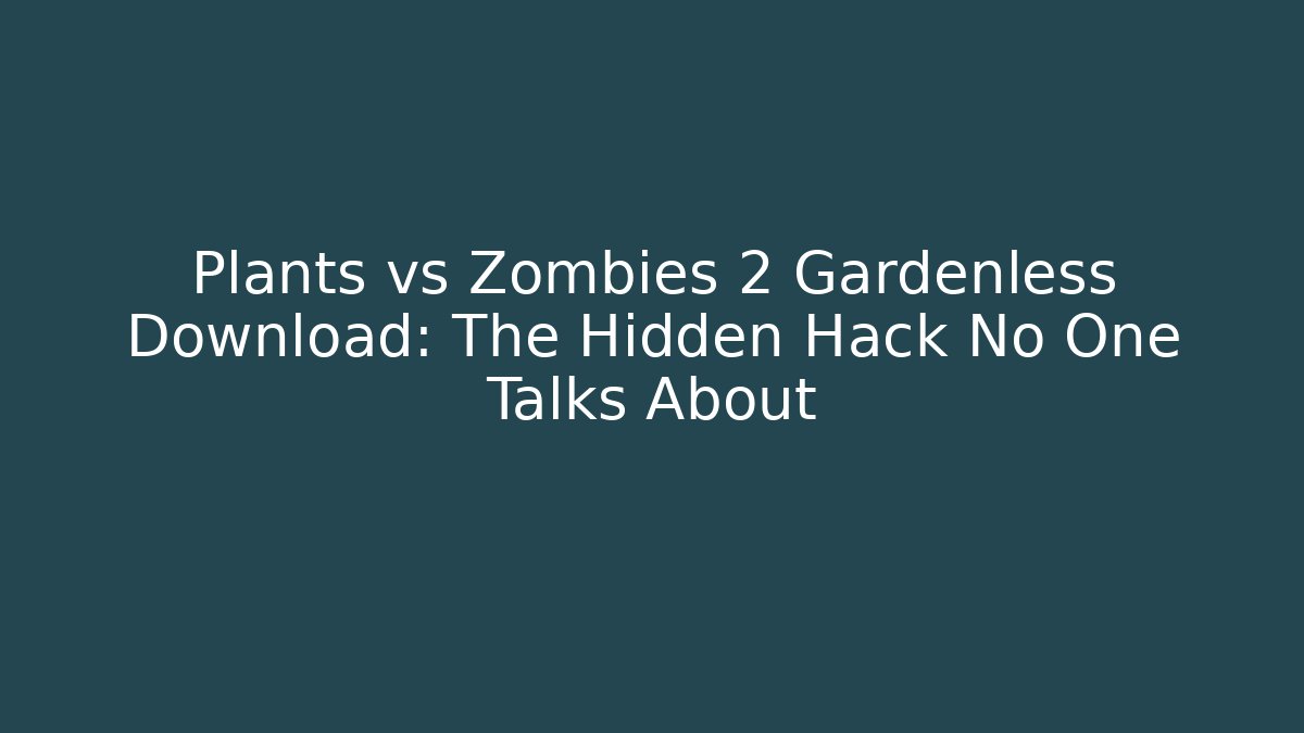 Plants vs Zombies 2 Gardenless Download: The Hidden Hack No One Talks About