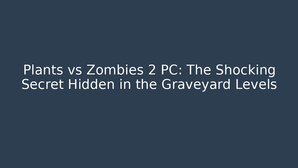 Plants vs Zombies 2 PC: The Shocking Secret Hidden in the Graveyard Levels