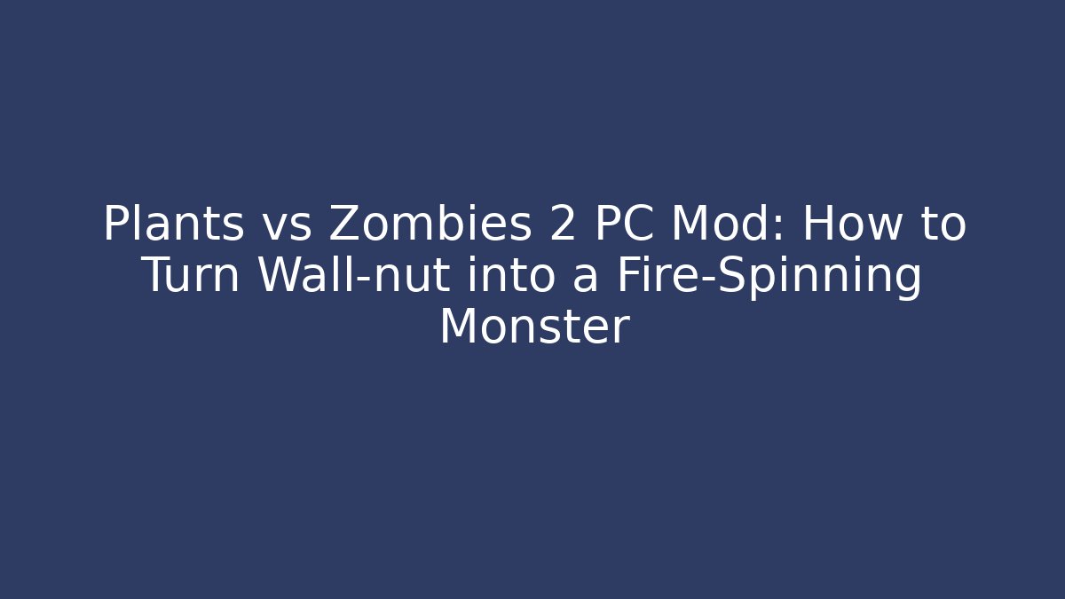 Plants vs Zombies 2 PC Mod: How to Turn Wall-nut into a Fire-Spinning Monster