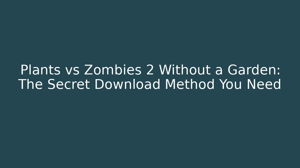 Plants vs Zombies 2 Without a Garden: The Secret Download Method You Need