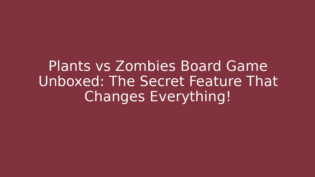 Plants vs Zombies Board Game Unboxed: The Secret Feature That Changes Everything!