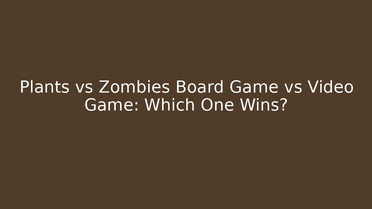Plants vs Zombies Board Game vs Video Game: Which One Wins?