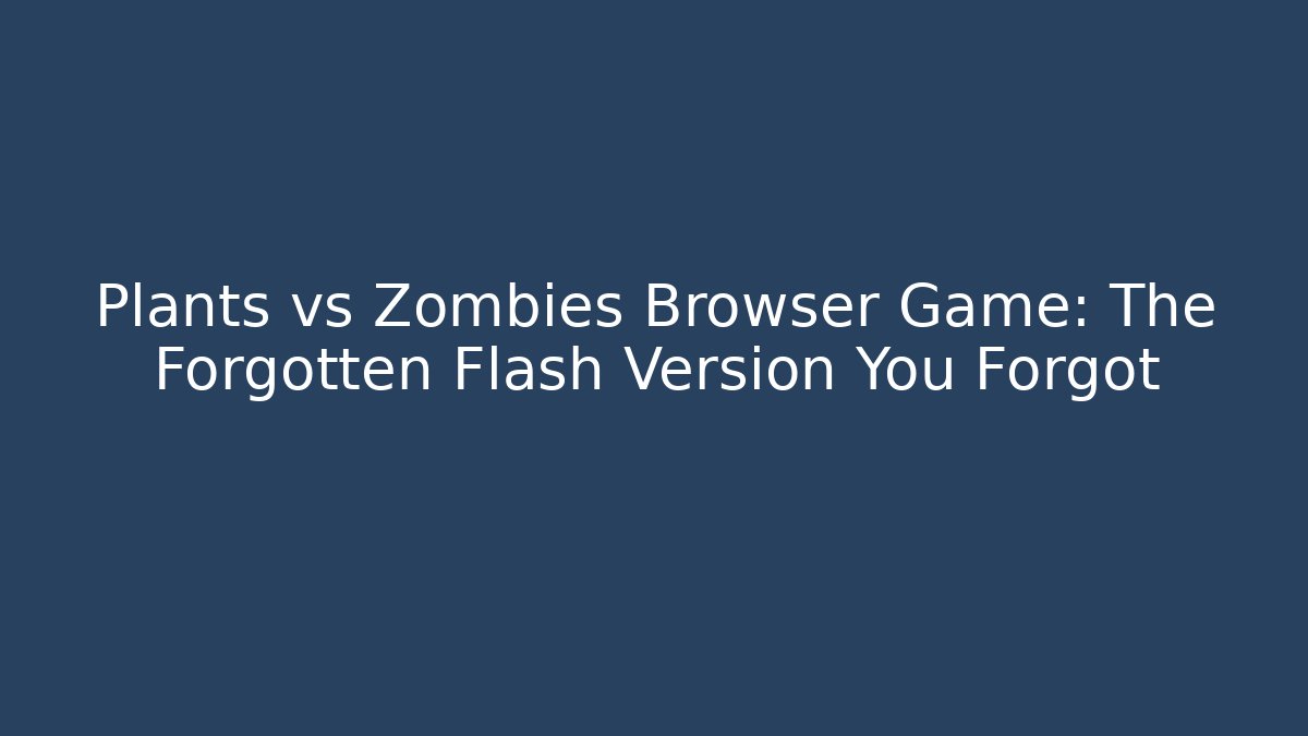Plants vs Zombies Browser Game: The Forgotten Flash Version You Forgot