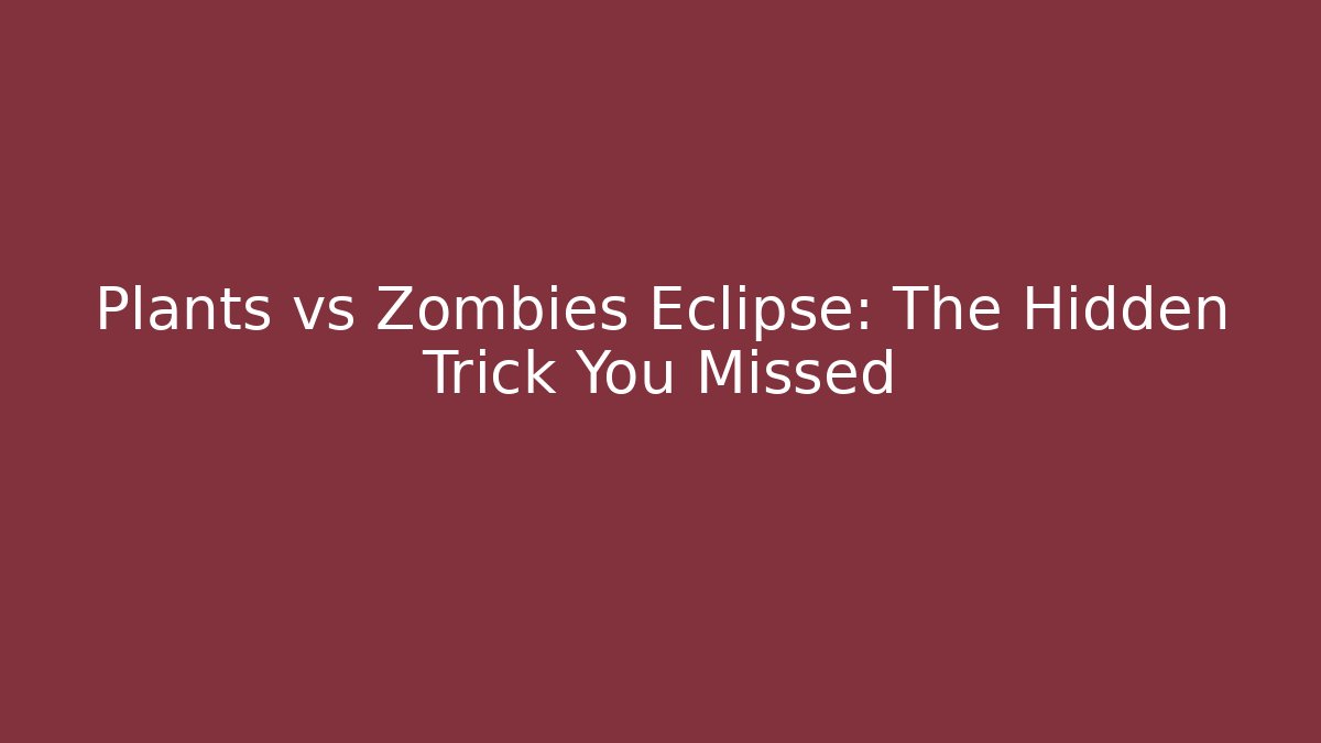Plants vs Zombies Eclipse: The Hidden Trick You Missed
