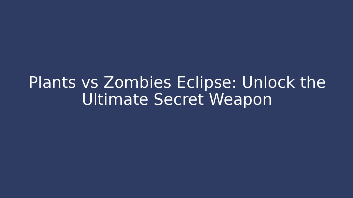Plants vs Zombies Eclipse: Unlock the Ultimate Secret Weapon
