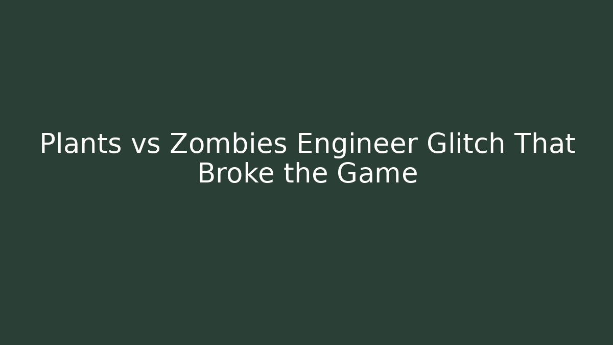 Plants vs Zombies Engineer Glitch That Broke the Game