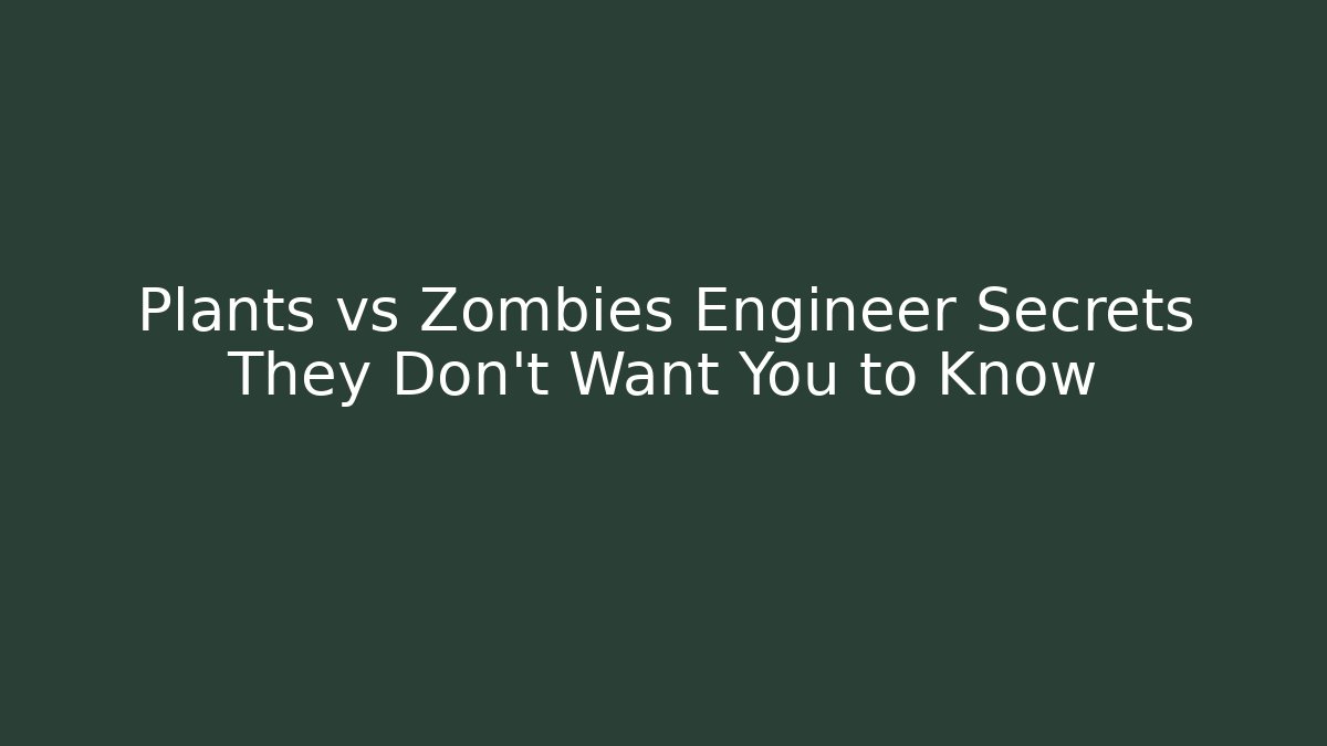 Plants vs Zombies Engineer Secrets They Don't Want You to Know