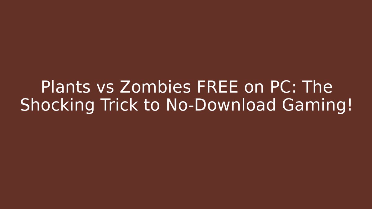 Plants vs Zombies FREE on PC: The Shocking Trick to No-Download Gaming!