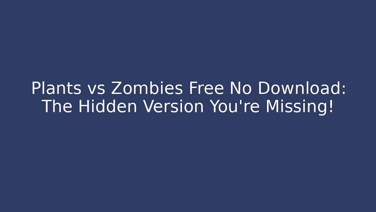 Plants vs Zombies Free No Download: The Hidden Version You’re Missing!