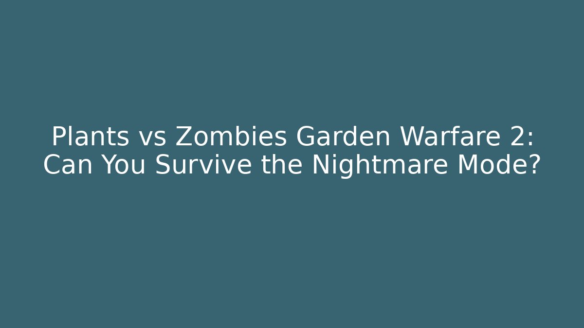 Plants vs Zombies Garden Warfare 2: Can You Survive the Nightmare Mode?