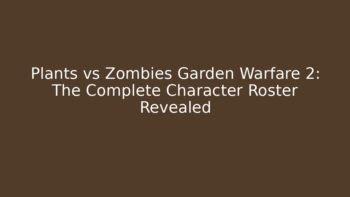 Plants vs Zombies Garden Warfare 2: The Complete Character Roster Revealed