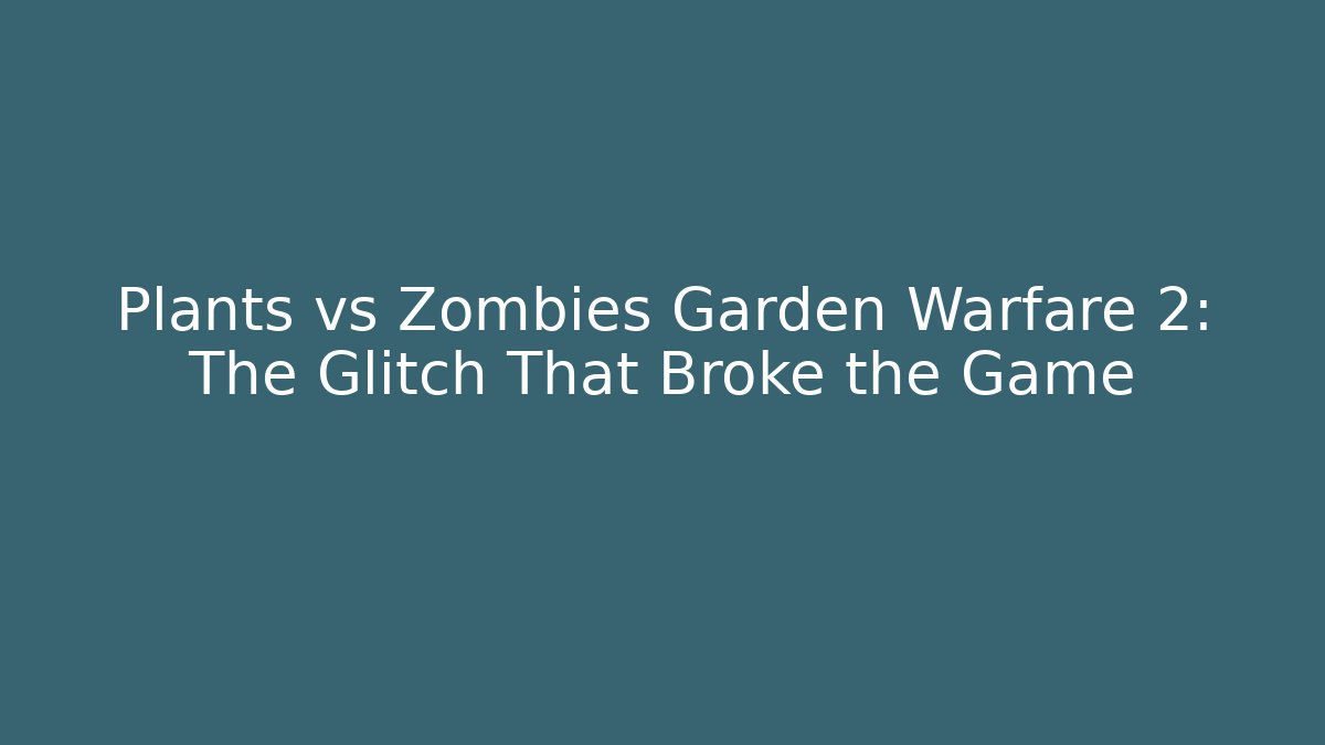Plants vs Zombies Garden Warfare 2: The Glitch That Broke the Game