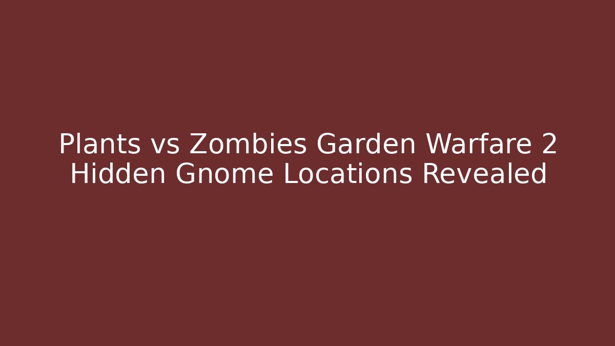 Plants vs Zombies Garden Warfare 2 Hidden Gnome Locations Revealed - Critter Realm