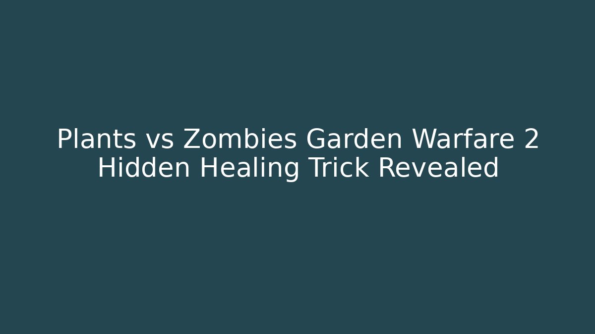 Plants vs Zombies Garden Warfare 2 Hidden Healing Trick Revealed