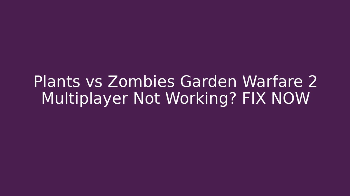 Plants vs Zombies Garden Warfare 2 Multiplayer Not Working? FIX NOW