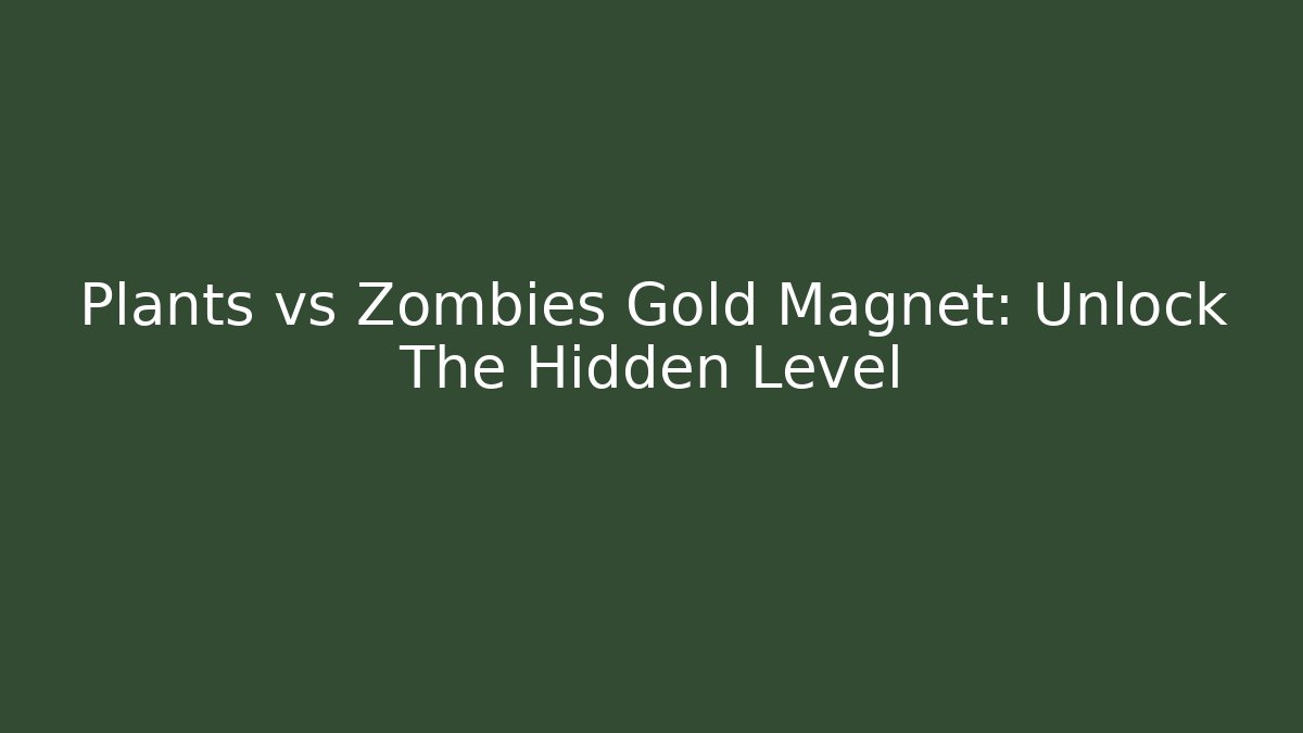 Plants vs Zombies Gold Magnet: Unlock The Hidden Level