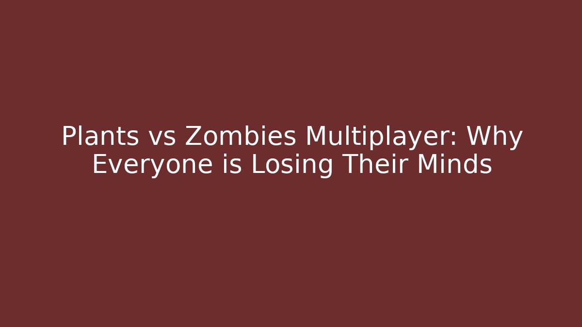 Plants vs Zombies Multiplayer: Why Everyone is Losing Their Minds