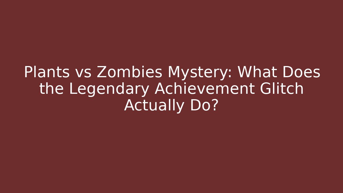 Plants vs Zombies Mystery: What Does the Legendary Achievement Glitch Actually Do?