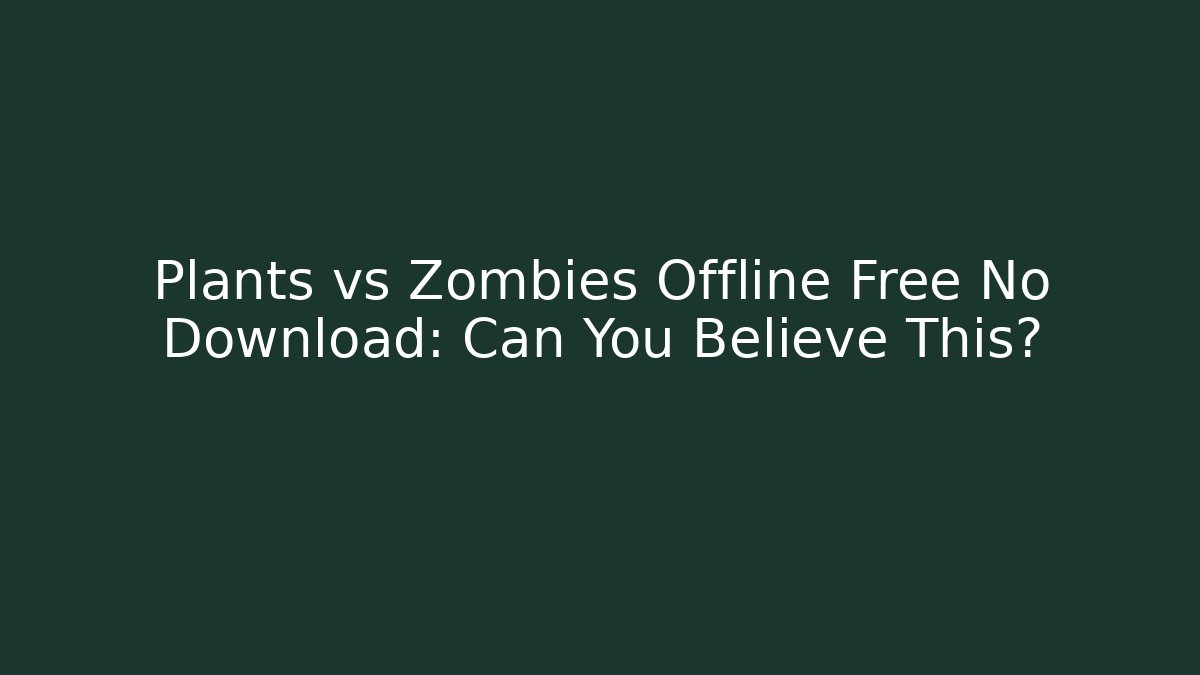 Plants vs Zombies Offline Free No Download: Can You Believe This?