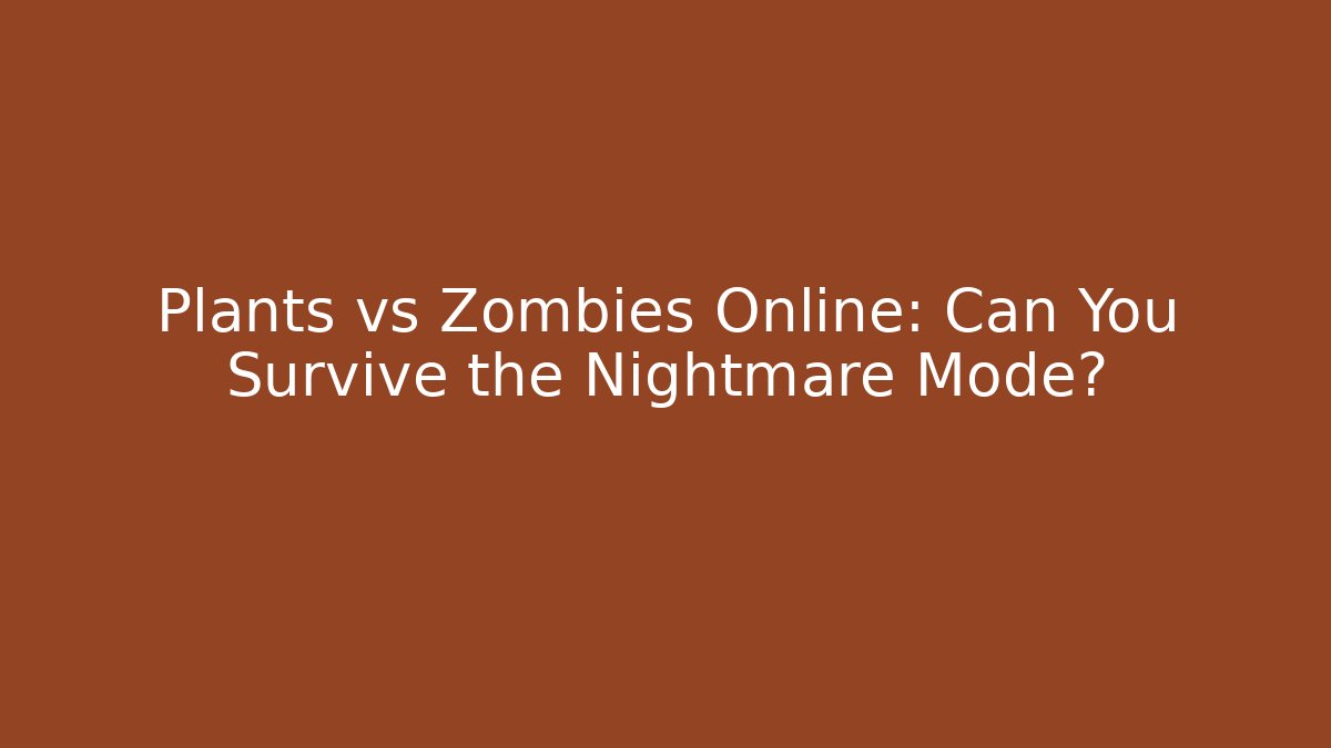 Plants vs Zombies Online: Can You Survive the Nightmare Mode?