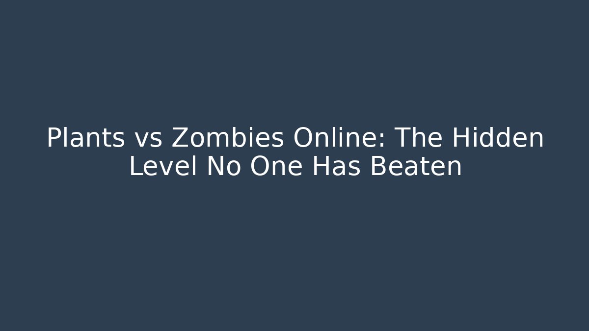 Plants vs Zombies Online: The Hidden Level No One Has Beaten