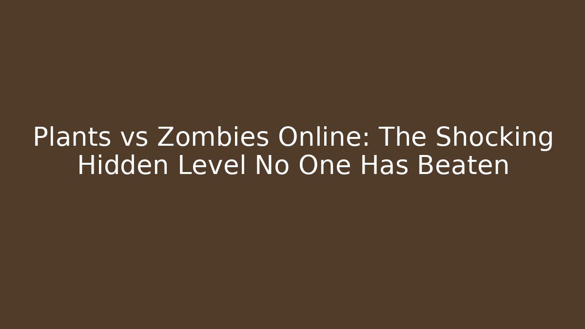 Plants vs Zombies Online: The Shocking Hidden Level No One Has Beaten