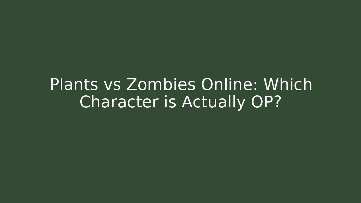 Plants vs Zombies Online: Which Character is Actually OP?