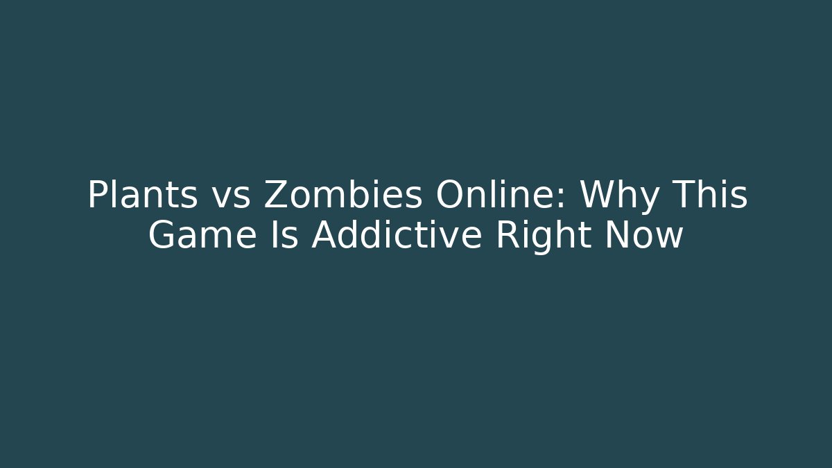 Plants vs Zombies Online: Why This Game Is Addictive Right Now